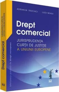 Drept comercial - Jurisprudenta Curtii de Justitie a Uniunii Europene de Adrian M. Truichici