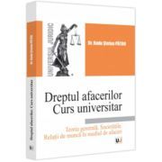 Dreptul afacerilor. Curs universitar. Teoria generala. Societatile. Relatii de munca in mediul de afaceri