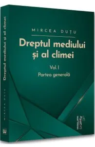 Dreptul mediului si al climei Vol 1: Partea generala de Mircea Dutu