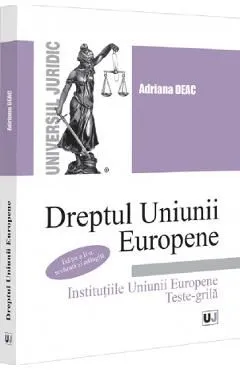 Dreptul Uniunii Europene. Institutiile Uniunii Europene. Teste-grila de Adriana Deac
