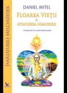 Floarea Vietii si atingerea nemuririi (Invataturile Melchizedek) de Daniel Mitel