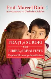 Frati si surori sau Iubire si rivalitate. Explicatiile unui pedopsihiatru de Marcel Rufo