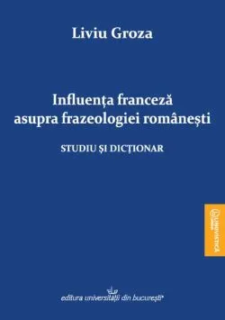 Influența franceză asupra frazeologiei românești de Liviu Groza