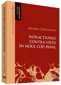 Infractiunile contra vietii in noul Cod penal de Eduard Constantin