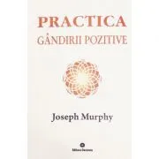 Practica gandirii pozitive. Puterea miraculoasa a mintii tale, volumul 5 de Joseph Murphy