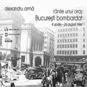 Ranile unui oras. Bucuresti bombardat. 4 aprilie-26 august 1944
