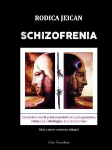 Schizofrenia. Cercetari, teorii si interpretari etiopatogenetice, clinice si psihologice contemporane de Rodica Jeican