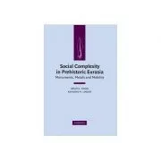 Social Complexity in Prehistoric Eurasia: Monuments, Metals and Mobility de Bryan K. Hanks