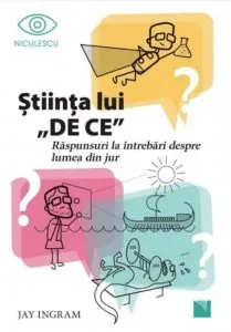 Stiinta lui DE CE. Raspunsuri la intrebari despre lumea din jur de Jay Ingram