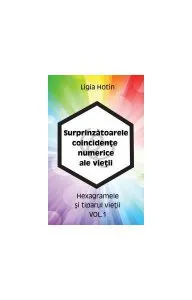 Surprinzătoarele coincidențe numerice ale vieții. Hexagramele și tiparul vieții (Vol.1) de Ligia Hotin