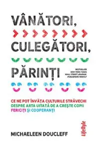 Vanatori, culegatori, parinti de Michaeleen Doucleff