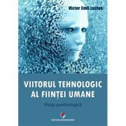 Viitorul tehnologic al fiintei umane. Fiinta postbiologica