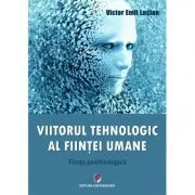 Viitorul tehnologic al fiintei umane. Fiinta postbiologica de Victor Emil   Lucian