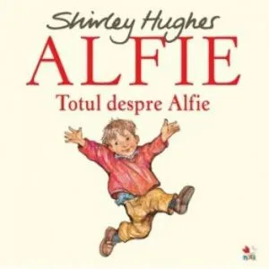 Alfie. Totul despre alfie de Shirley Hughes