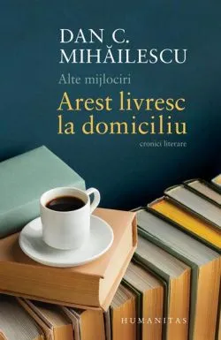 Alte mijlociri. Arest livresc la domiciliu de Dan C. Mihailescu