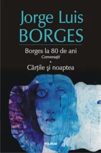Borges la 80 de ani. Conversatii. Cartile si noaptea de Jorge Luis Borges