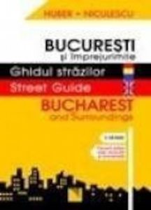 Bucuresti si imprejurimile. Ghidul strazilor