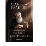 Cartea familiei. Invataturi de la Parintele Vasile Ioana de Parintele Vasile Ioana