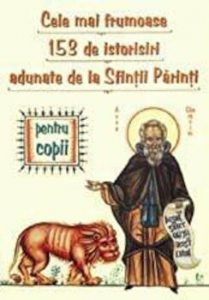 Cele mai frumoase 153 de istorisiri adunate de la Sfintii Parinti. Pentru copii