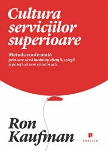 Cultura serviciilor superioare. Metoda confirmata prin care sa va incantati clientii, colegii si pe toti cei care va ies in cale