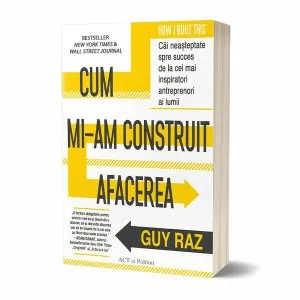 Cum mi-am construit afacerea de Guy Raz