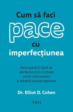 Cum sa faci pace cu imperfectiunea de Elliot D. Cohen