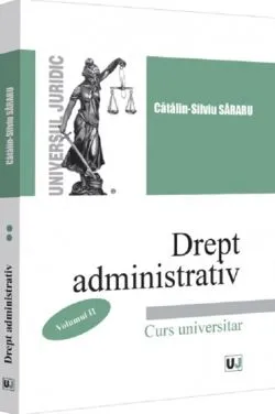 Drept administrativ. Curs universitar Vol.2 de Catalin-Silviu Sararu