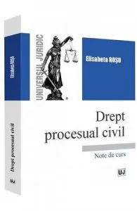 Drept procesual civil. Note de curs de Elisabeta Rosu