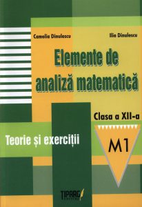 Elemente de analiza matematica. Teorie si exercitii, clasa a XII-a, M1