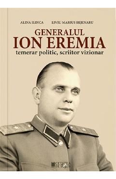 Generalul Ion Eremia. Temerar politic, scriitor vizionar