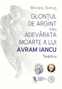 Glontul de argint sau Adevarata moarte a lui Avram Iancu de Mircea TOMUS