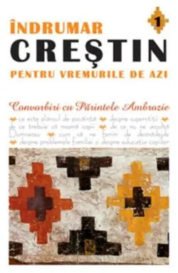 Îndrumar creştin pentru vremurile de azi (Vol. 1) de Ambrozie Iurasov
