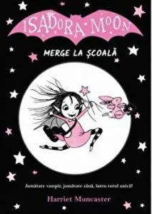 Isadora Moon merge la scoala. Jumatate vampir, jumatate zana, intru totul unica! de Harriet Muncaster