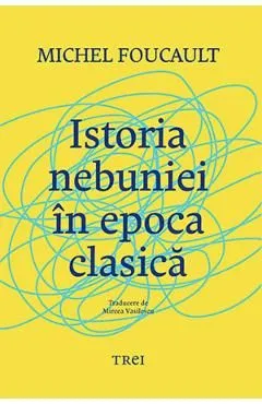 Istoria nebuniei in epoca clasica de Michel Foucault