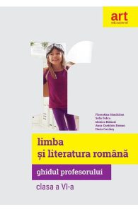 Limba si literatura romana - Clasa 6 - Ghidul profesorului