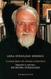 Lumina faptei din lumina cuvantului. Impreuna cu tatal meu, Dumitru Staniloae de Lidia Staniloae