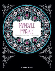 Mandale magice. Coloreaza pentru relaxare si concentrare