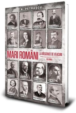 Mari români la răscruce de veacuri (Vol. 1)