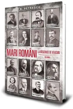 Mari români la răscruce de veacuri (Vol. 1) de Nicolae Petrascu