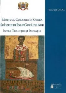 Motivul corabiei in opera Sfantului Ioan Gura de Aur de Tincuta Ojog