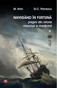 Navigand in furtuna. Pagini din istoria nescrisa a medicinii de Mircea Ifrim