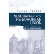 Negotiating with the European Union. Volume II, The initial position papers for chapters of negotiation de Vasile Puscas