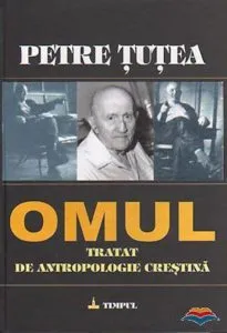 Omul. Tratat de antropologie crestina de Petre Tutea