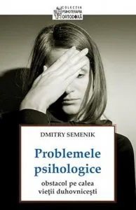 Problemele psihologice: obstacol pe calea vietii duhovnicesti de Dmitry Semenik
