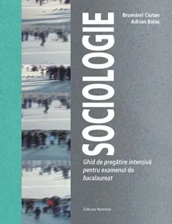 Sociologie – Ghid de pregatire intensiva pentru examenul de bacalaureat de Brumarel Ciutac