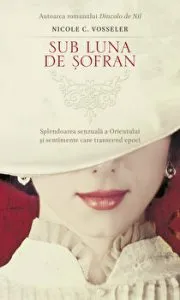 Sub luna de sofran. Splendoarea senzuala a Orientului si sentimente care transcend epoci de Nicole C. Vosseler