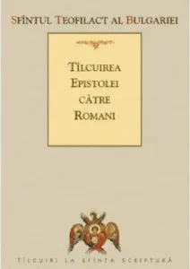 Tilcuirea epistolei catre romani de Sfantul Teofilact al Bulgariei