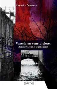 Veneţia cu vene violete. Scrisorile unei curtezane de Ruxandra Cesereanu