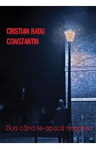 Ziua cand te-apuca noaptea de Cristian Radu Constantin