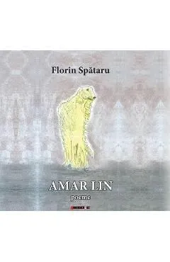 Amar lin. Poeme de Florin Spataru